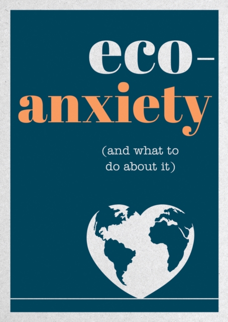 Eco-Anxiety (and What to Do About It) : Practical Tips to Allay Your Fears and Live a More Environmentally Friendly Life, EPUB eBook