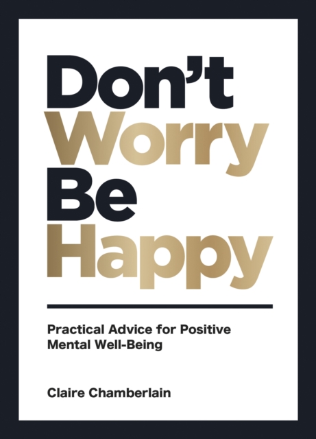 Don't Worry, Be Happy : Practical Advice for Positive Mental Well-Being, Hardback Book