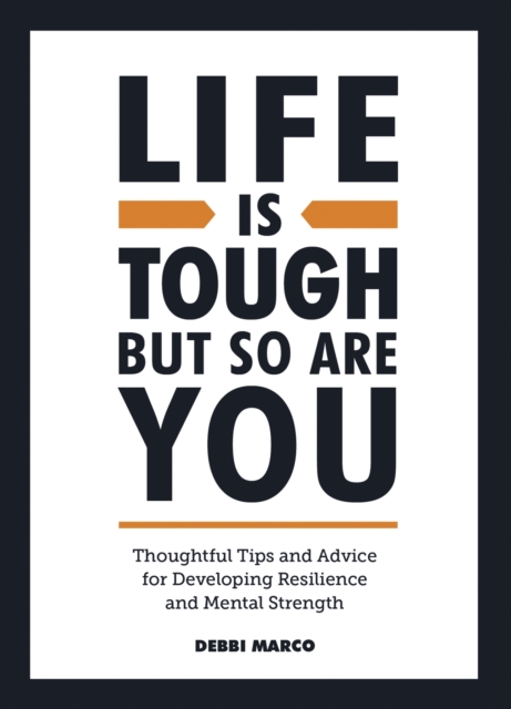 Life is Tough, But So Are You : Thoughtful Tips and Advice for Developing Resilience and Mental Strength, Hardback Book