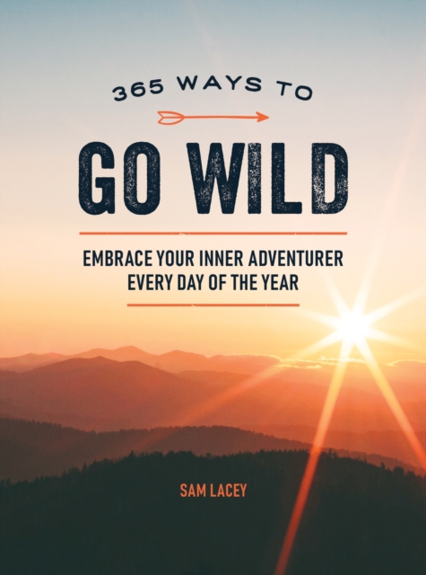 365 Ways to Go Wild : Embrace Your Inner Adventurer Every Day of the Year, EPUB eBook