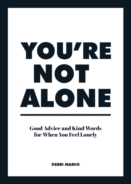 You're Not Alone : Good Advice and Kind Words for When You Feel Lonely, Hardback Book