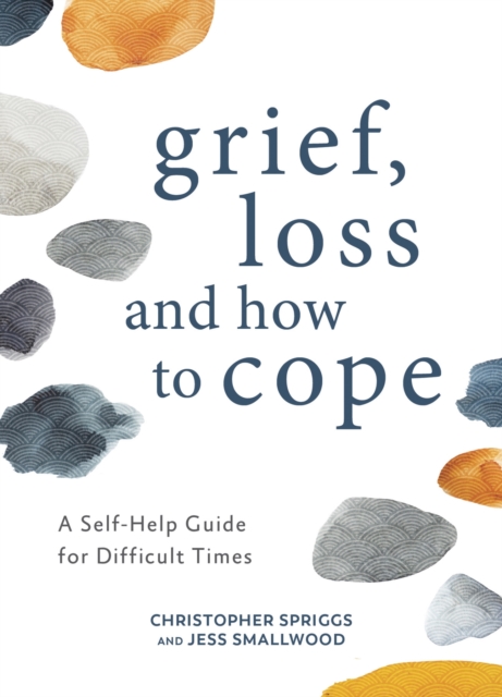 Grief, Loss and How to Cope : A Self-Help Guide for Difficult Times, Hardback Book