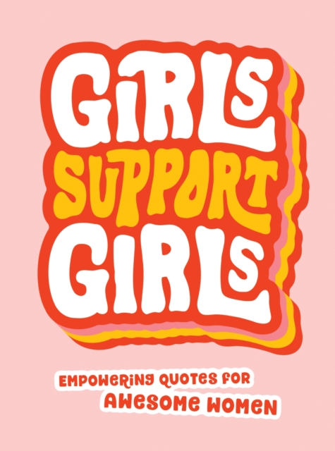 Girls Support Girls : Empowering Quotes for Awesome Women, Hardback Book
