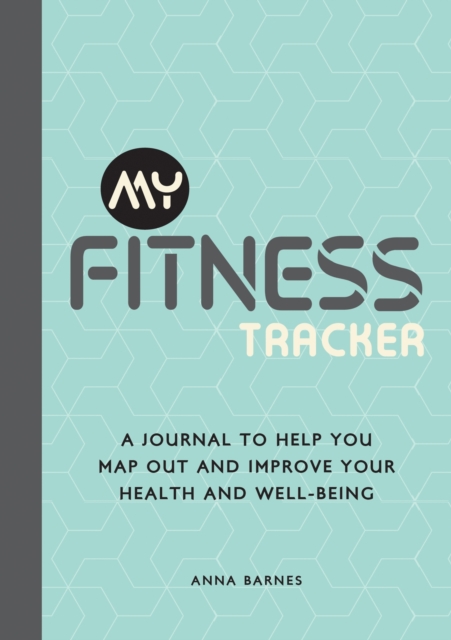 My Fitness Tracker : A Journal to Help You Map Out and Improve Your Health and Well-Being, Paperback / softback Book
