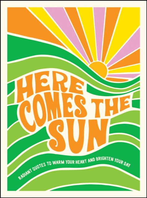 Here Comes the Sun : Radiant Quotes to Warm Your Heart and Brighten Your Day, EPUB eBook