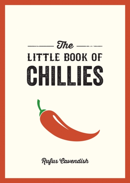 The Little Book of Chillies : A Pocket Guide to the Wonderful World of Chilli Peppers, Featuring Recipes, Trivia and More, EPUB eBook