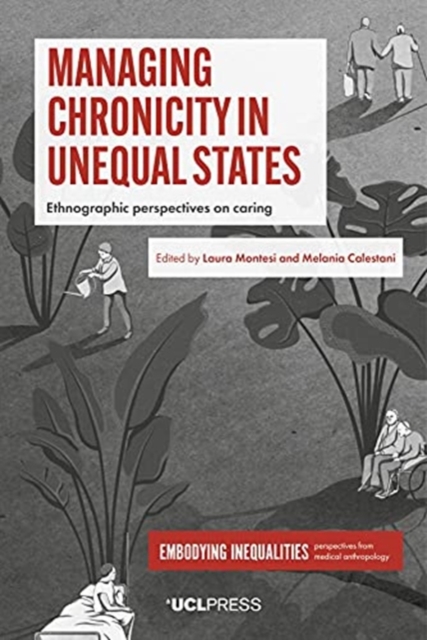 Managing Chronicity in Unequal States : Ethnographic Perspectives on Caring, Paperback / softback Book