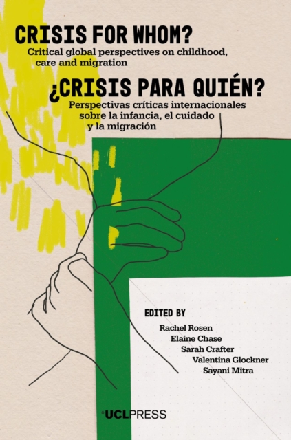 Crisis for Whom? : Critical Global Perspectives on Childhood, Care, and Migration, Hardback Book