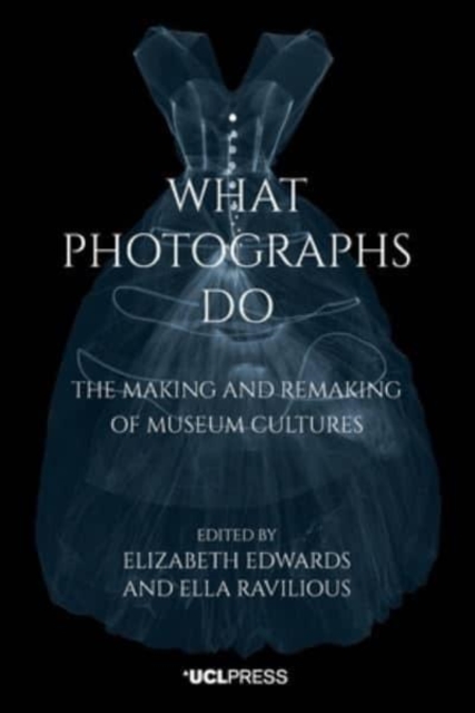 What Photographs Do : The Making and Remaking of Museum Cultures, Paperback / softback Book