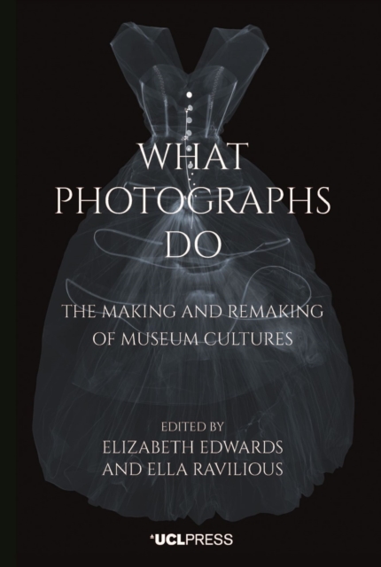 What Photographs Do : The Making and Remaking of Museum Cultures, Hardback Book