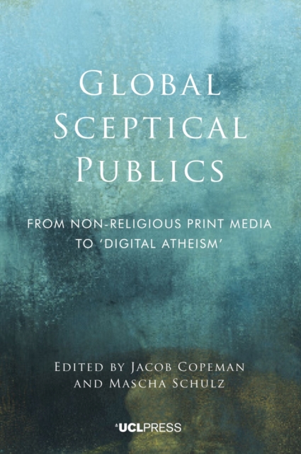 Global Sceptical Publics : From Non-Religious Print Media to Digital Atheism, Paperback / softback Book