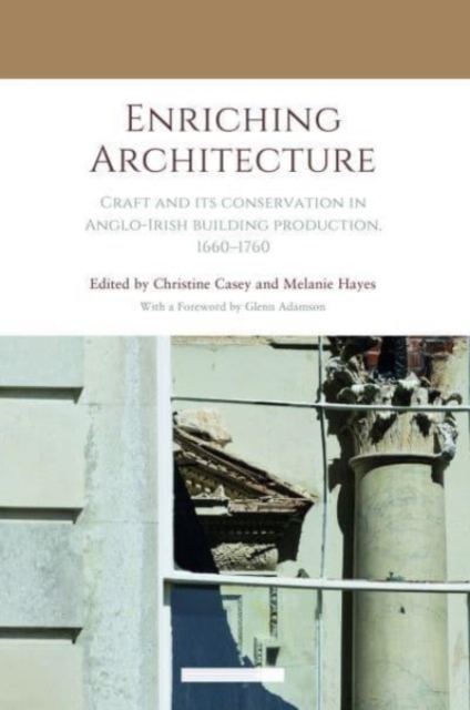 Enriching Architecture : Craft and its Conservation in Anglo-Irish Building Production, 16601760, Hardback Book