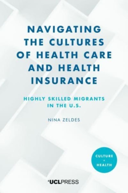Navigating the Cultures of Health Care and Health Insurance : Highly Skilled Migrants in the U.S., Hardback Book