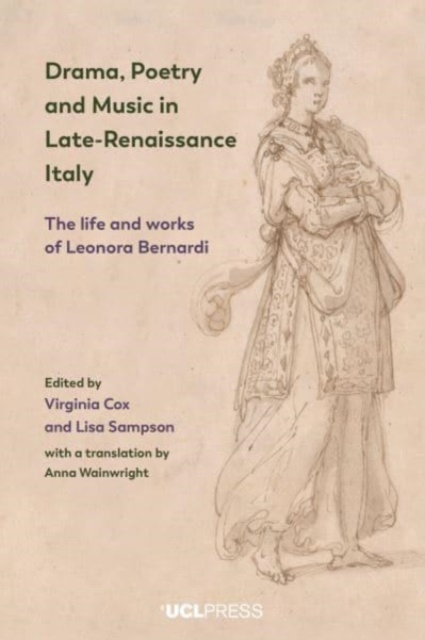 Drama, Poetry and Music in Late-Renaissance Italy : The Life and Works of Leonora Bernardi, Paperback / softback Book
