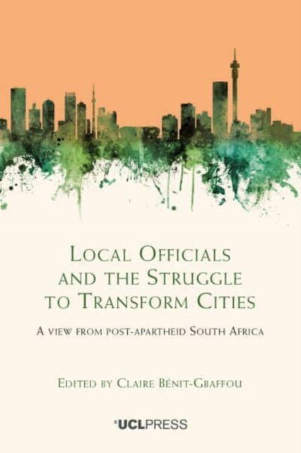 Local Officials and the Struggle to Transform Cities : A View from Post-Apartheid South Africa, Hardback Book