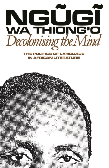 Decolonising the Mind : The Politics of Language in African Literature, PDF eBook