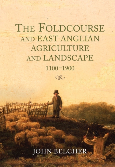 The Foldcourse and East Anglian Agriculture and Landscape, 1100-1900, PDF eBook