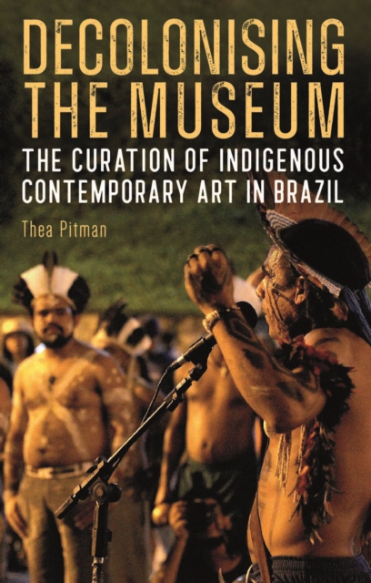 Decolonising the Museum : The Curation of Indigenous Contemporary Art in Brazil, EPUB eBook