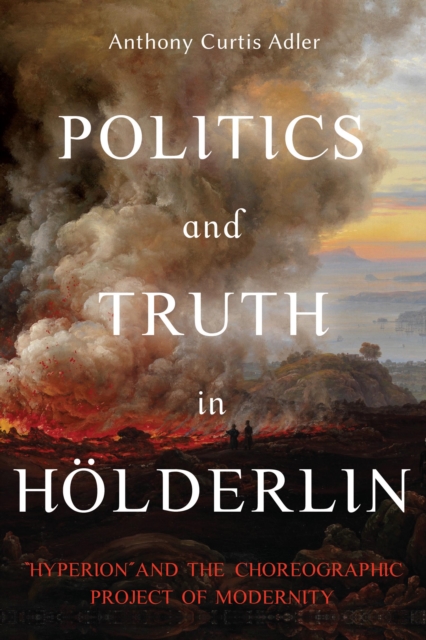 Politics and Truth in Holderlin : Hyperion and the Choreographic Project of Modernity, EPUB eBook