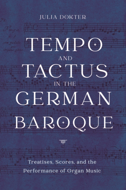 Tempo and Tactus in the German Baroque : Treatises, Scores, and the Performance of Organ Music, PDF eBook
