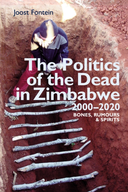 The Politics of the Dead in Zimbabwe 2000-2020 : Bones, Rumours & Spirits, PDF eBook