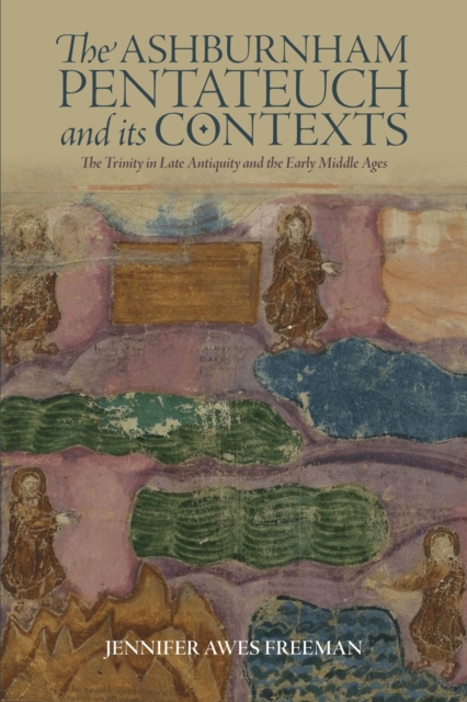 The Ashburnham Pentateuch and its Contexts : The Trinity in Late Antiquity and the Early Middle Ages, EPUB eBook