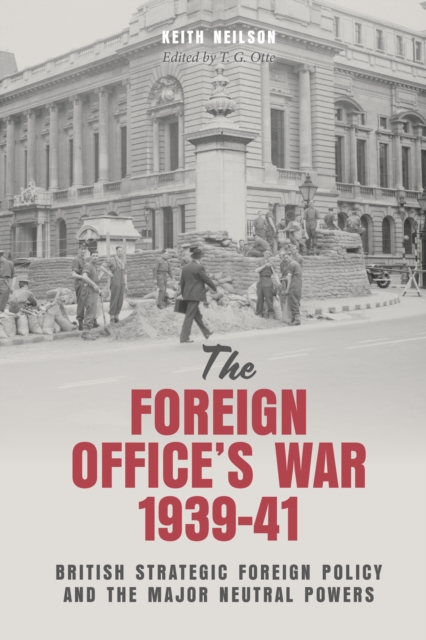 The Foreign Office's War, 1939-41 : British Strategic Foreign Policy and the Major Neutral Powers, EPUB eBook