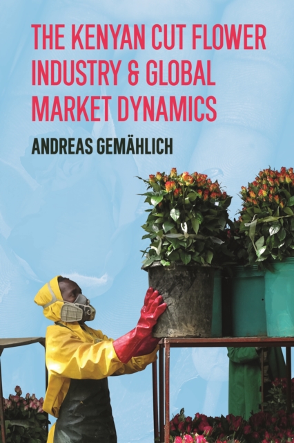 The Kenyan Cut Flower Industry & Global Market Dynamics, PDF eBook
