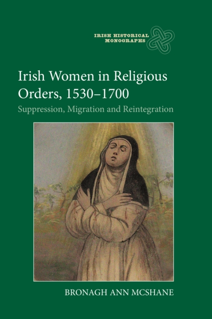 Irish Women in Religious Orders, 1530-1700 : Suppression, Migration and Reintegration, PDF eBook