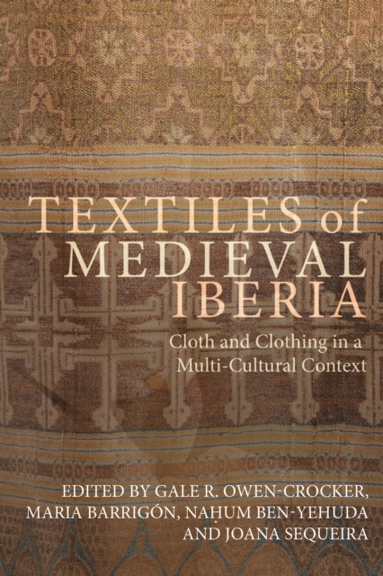 Textiles of Medieval Iberia : Cloth and Clothing in a Multi-Cultural Context, PDF eBook