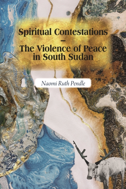 Spiritual Contestations - The Violence of Peace in South Sudan, EPUB eBook