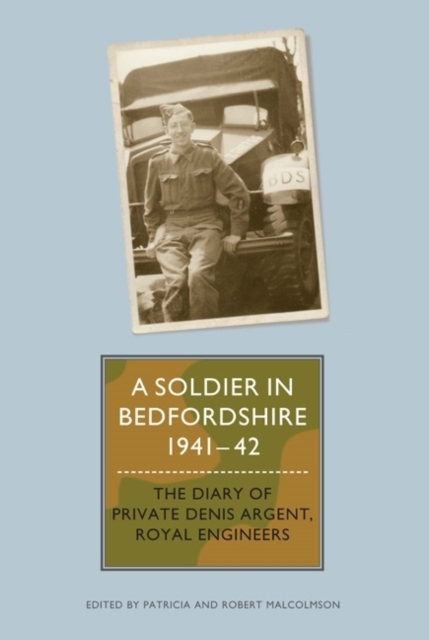 A Soldier in Bedfordshire, 1941-1942 : The Diary of Private Denis Argent, Royal Engineers, PDF eBook