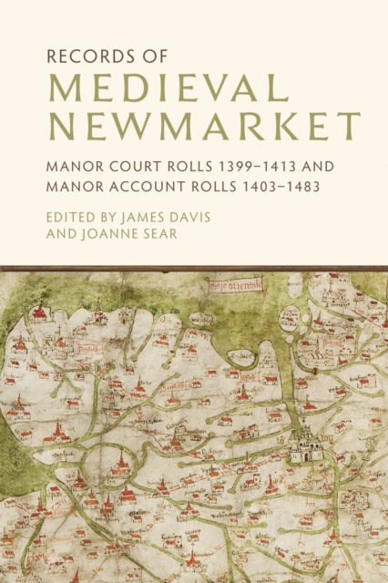 Records of Medieval Newmarket : Manor Court Rolls 1399-1413 and Manor Account Rolls 1403-1483, PDF eBook