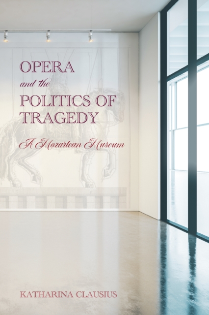 Opera and the Politics of Tragedy : A Mozartean Museum, PDF eBook