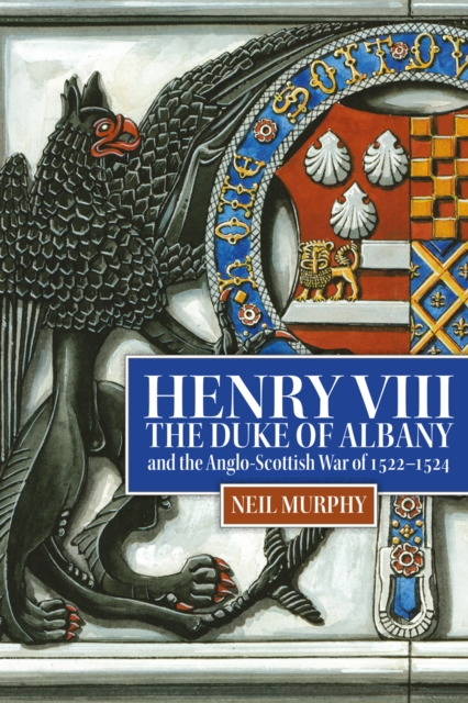 Henry VIII, the Duke of Albany and the Anglo-Scottish War of 1522-1524, PDF eBook