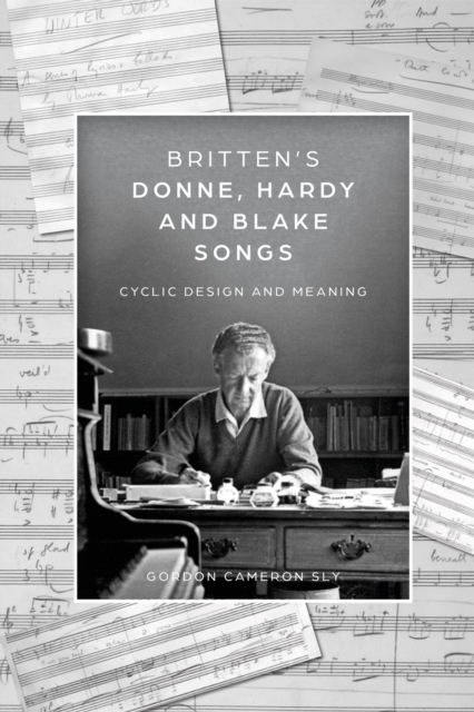 Britten's Donne, Hardy and Blake Songs : Cyclic Design and Meaning, PDF eBook
