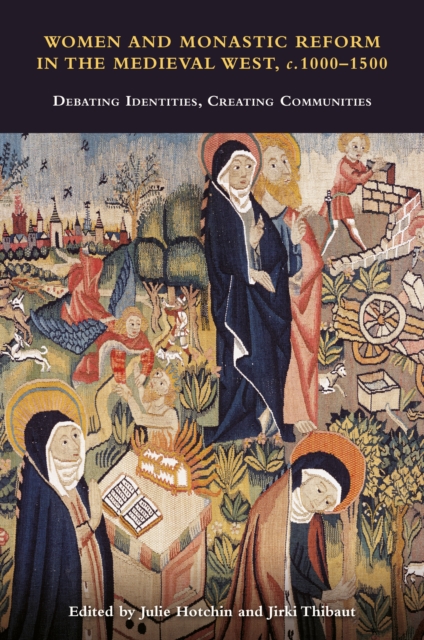 Women and Monastic Reform in the Medieval West, c. 1000 - 1500 : Debating Identities, Creating Communities, PDF eBook