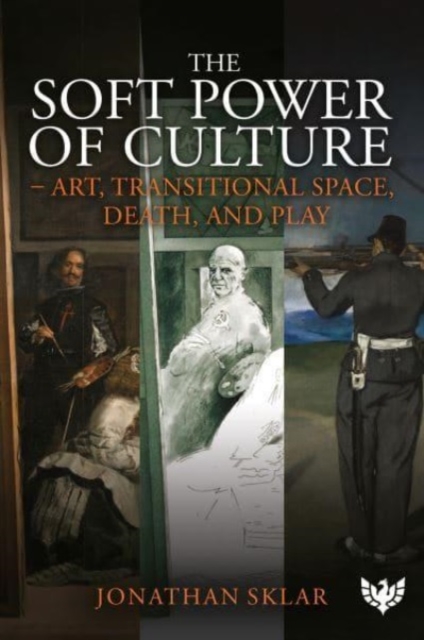 The Soft Power of Culture : Art, Transitional Space, Death and Play, Paperback / softback Book
