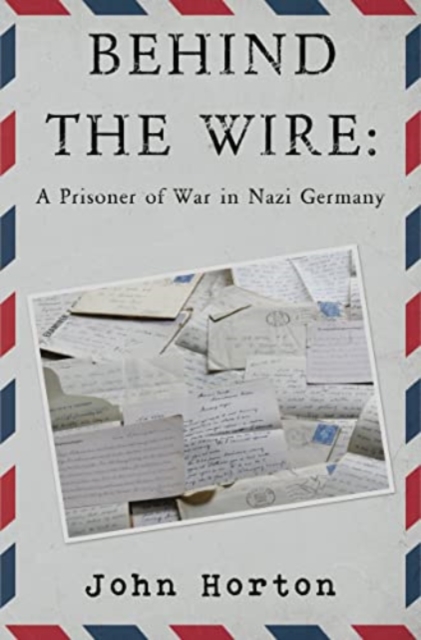 Behind the wire: a prisoner of war in nazi germany, Paperback / softback Book