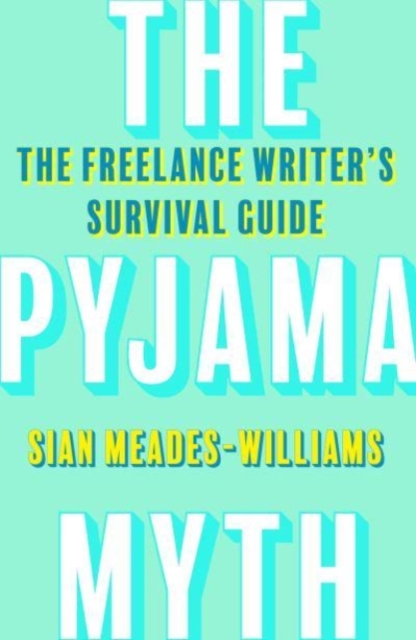 The Pyjama Myth : The Freelance Writer's Survival Guide, Paperback / softback Book