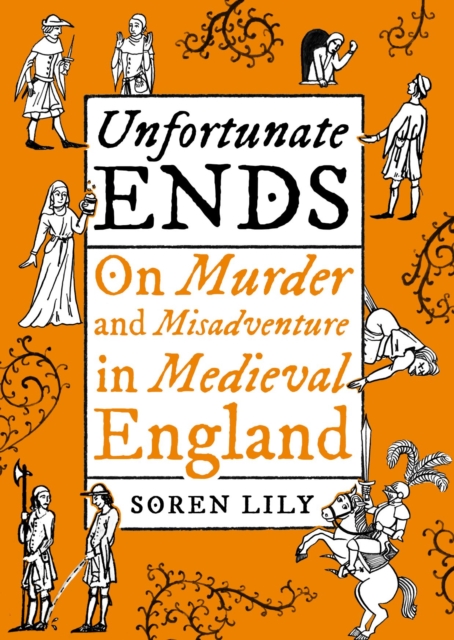Unfortunate Ends : On Murder and Misadventure in Medieval England, Hardback Book