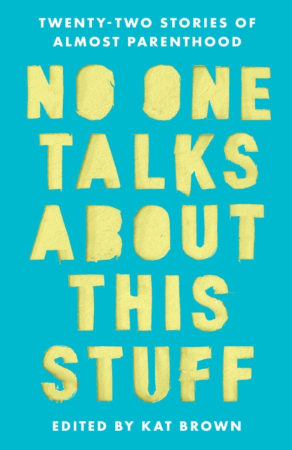 No One Talks About This Stuff : Twenty-Two Stories of Almost Parenthood, EPUB eBook