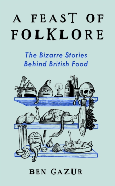 A Feast of Folklore : The Bizarre Stories Behind British Food, Hardback Book