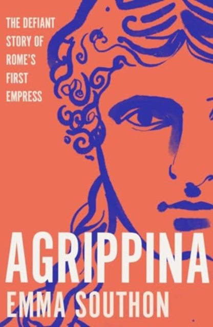 Agrippina : The Defiant Story of Rome's First Empress, Paperback / softback Book