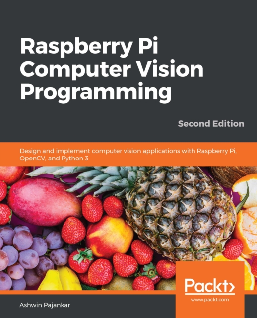 Raspberry Pi Computer Vision Programming : Design and implement computer vision applications with Raspberry Pi, OpenCV, and Python 3, 2nd Edition, EPUB eBook