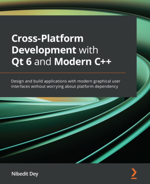 Cross-Platform Development with Qt 6 and Modern C++ : Design and build applications with modern graphical user interfaces without worrying about platform dependency, EPUB eBook