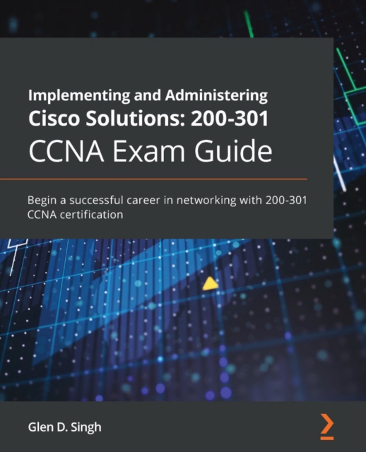 Implementing and Administering Cisco Solutions: 200-301 CCNA Exam Guide : Begin a successful career in networking with CCNA 200-301 certification, EPUB eBook