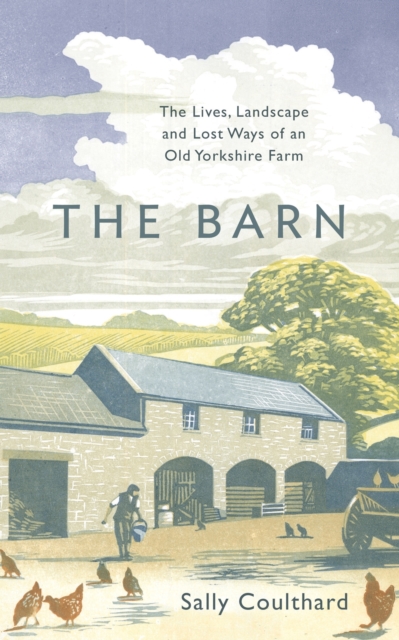 The Barn : The Lives, Landscape and Lost Ways of an Old Yorkshire Farm, Hardback Book