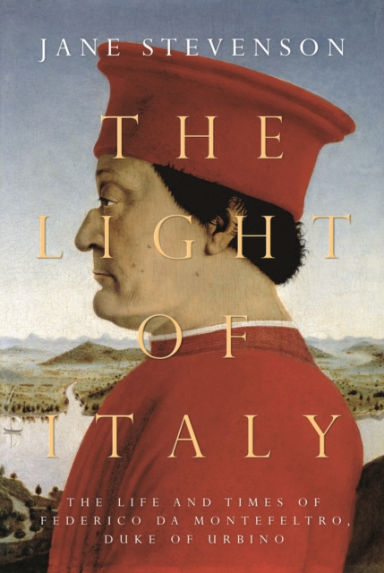 The Light of Italy : The Life and Times of Federico da Montefeltro, Duke of Urbino, Hardback Book