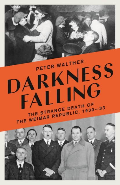 Darkness Falling : The Strange Death of the Weimar Republic, 1930-33, Paperback / softback Book